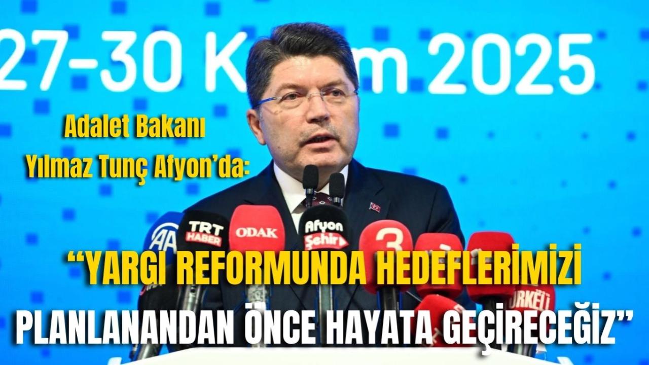 Adalet Bakanı Yılmaz Tunç Afyon’da: “Yargı Reformunda Hedeflerimizi Planlanandan Önce Hayata Geçireceğiz”