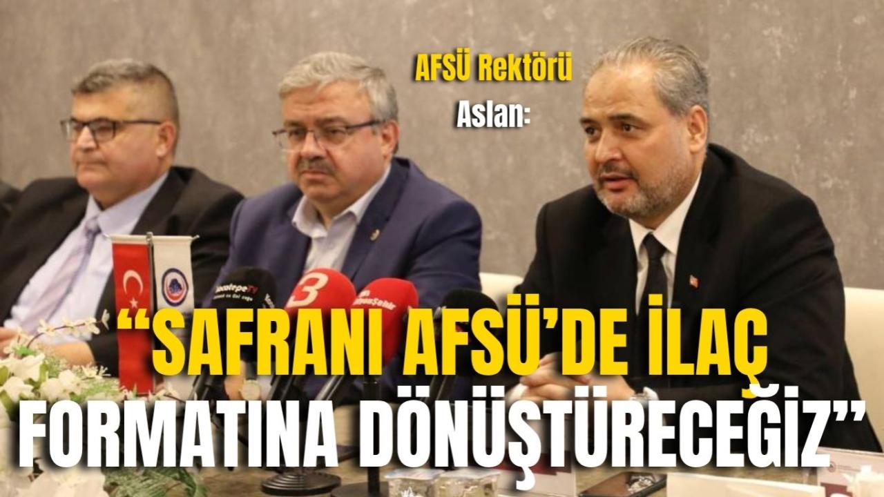 AFSÜ Rektörü Aslan: “Safranı AFSÜ’de İlaç Formatına Dönüştüreceğiz”
