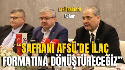 AFSÜ Rektörü Aslan: “Safranı AFSÜ’de İlaç Formatına Dönüştüreceğiz”