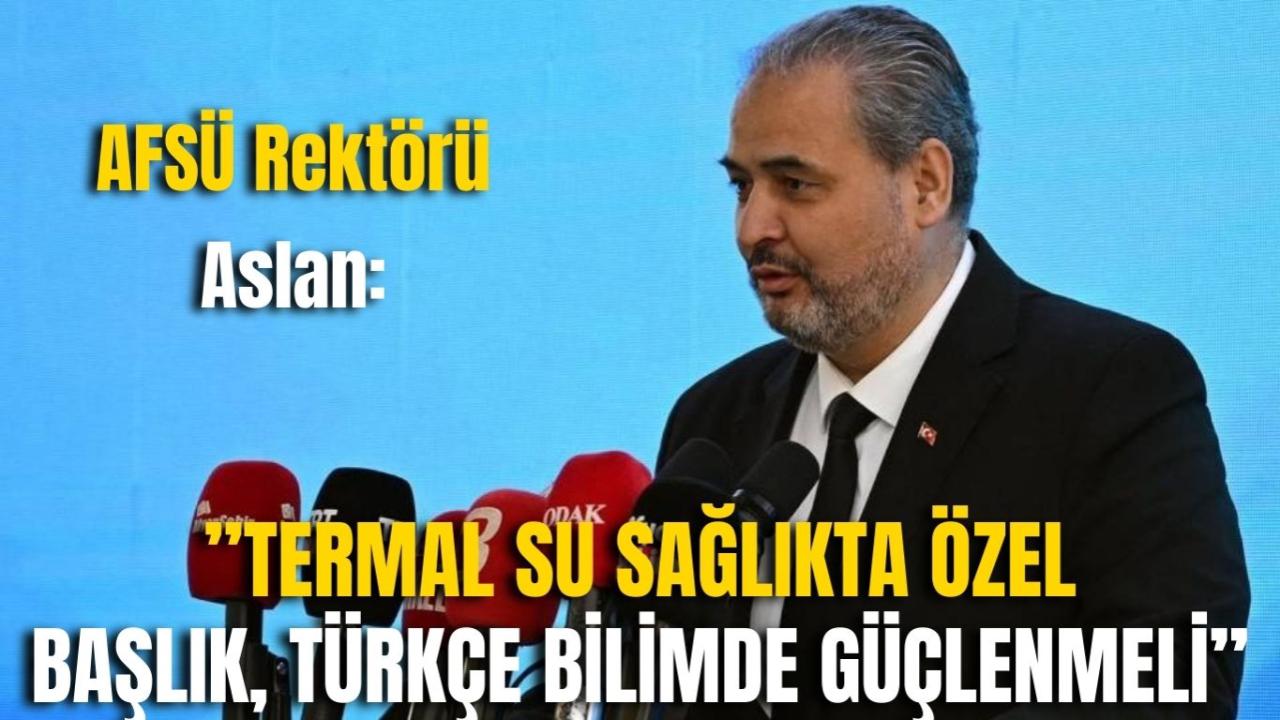 AFSÜ Rektörü Aslan: Termal Su Sağlıkta Özel Başlık, Türkçe Bilimde Güçlenmeli”