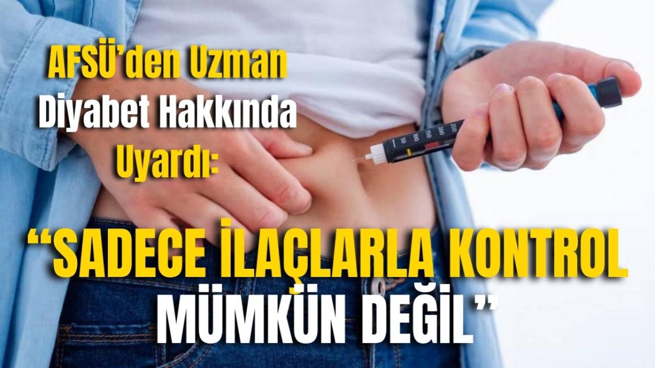 AFSÜ’den Uzman Diyabet Hakkında Uyardı: “Sadece İlaçlarla Kontrol Mümkün Değil”
