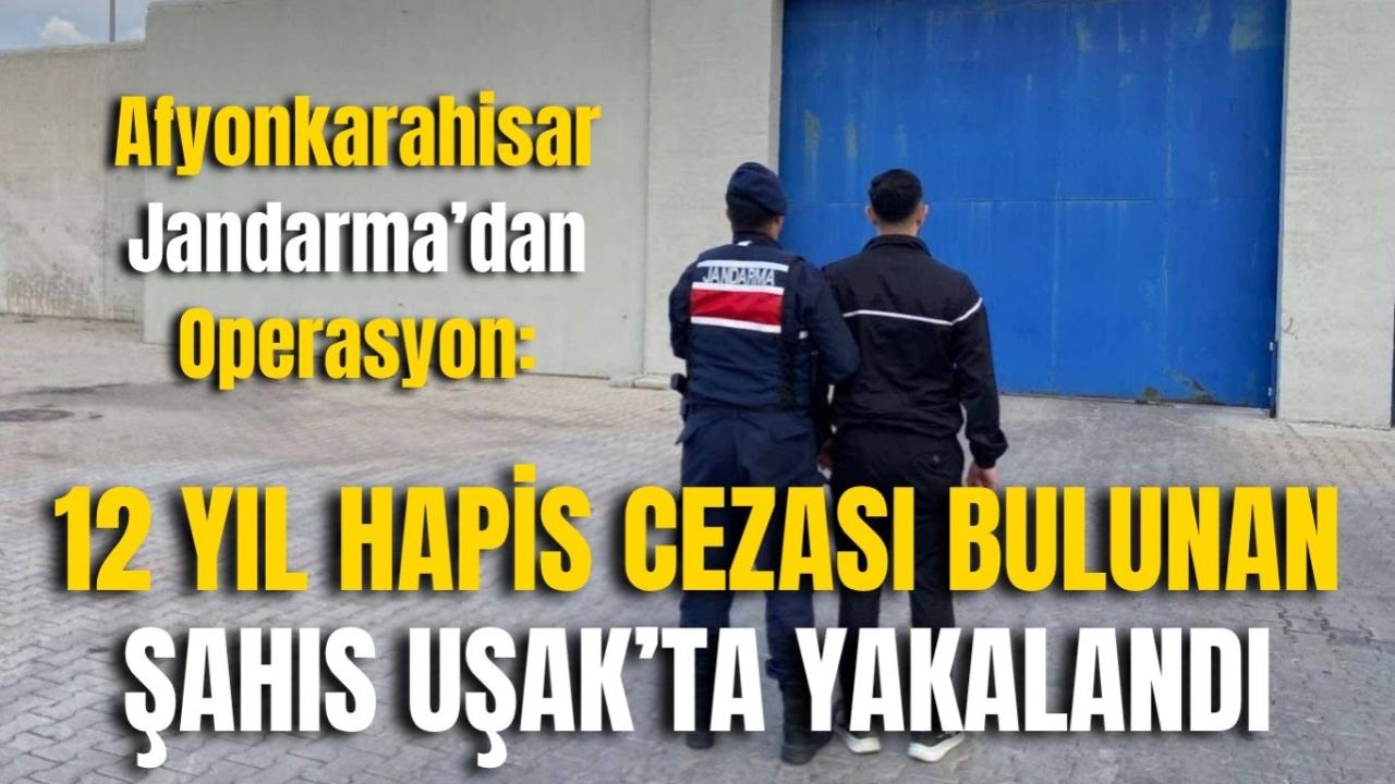 Afyon Jandarma’dan Operasyon: 12 Yıl Hapis Cezası Bulunan Şahıs Uşak’ta Yakalandı