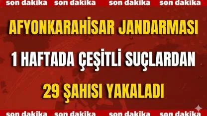 Afyon Jandarması 1 Haftada Çeşitli Suçlardan 29 Şahısı Yakaladı
