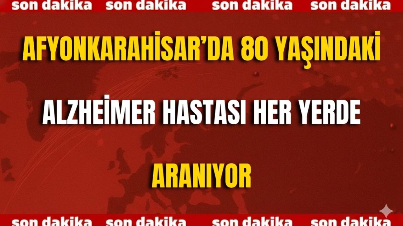 Afyon’da 80 Yaşındaki Alzheimer Hastası Her Yerde Aranıyor