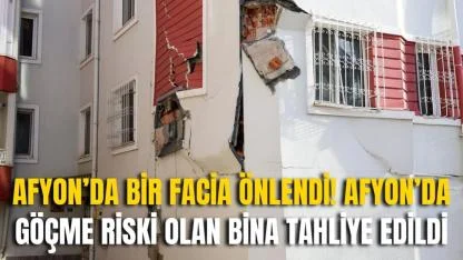 Afyon’da Bir Facia Önlendi! Afyon’da Göçme Riski Olan Bina Tahliye Edildi