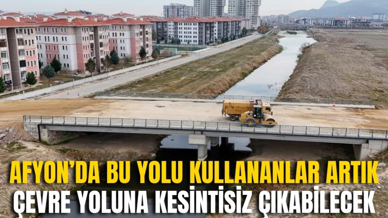 Afyon’da Bu Yolu Kullananlar Artık Çevre Yoluna Kesintisiz Çıkabilecek