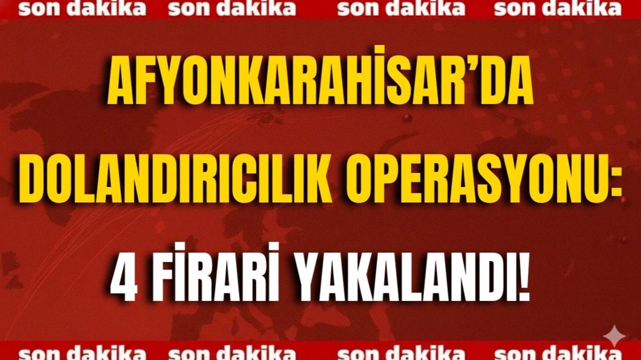 Afyon’da Dolandırıcılık Operasyonu: 4 Firari Yakalandı!