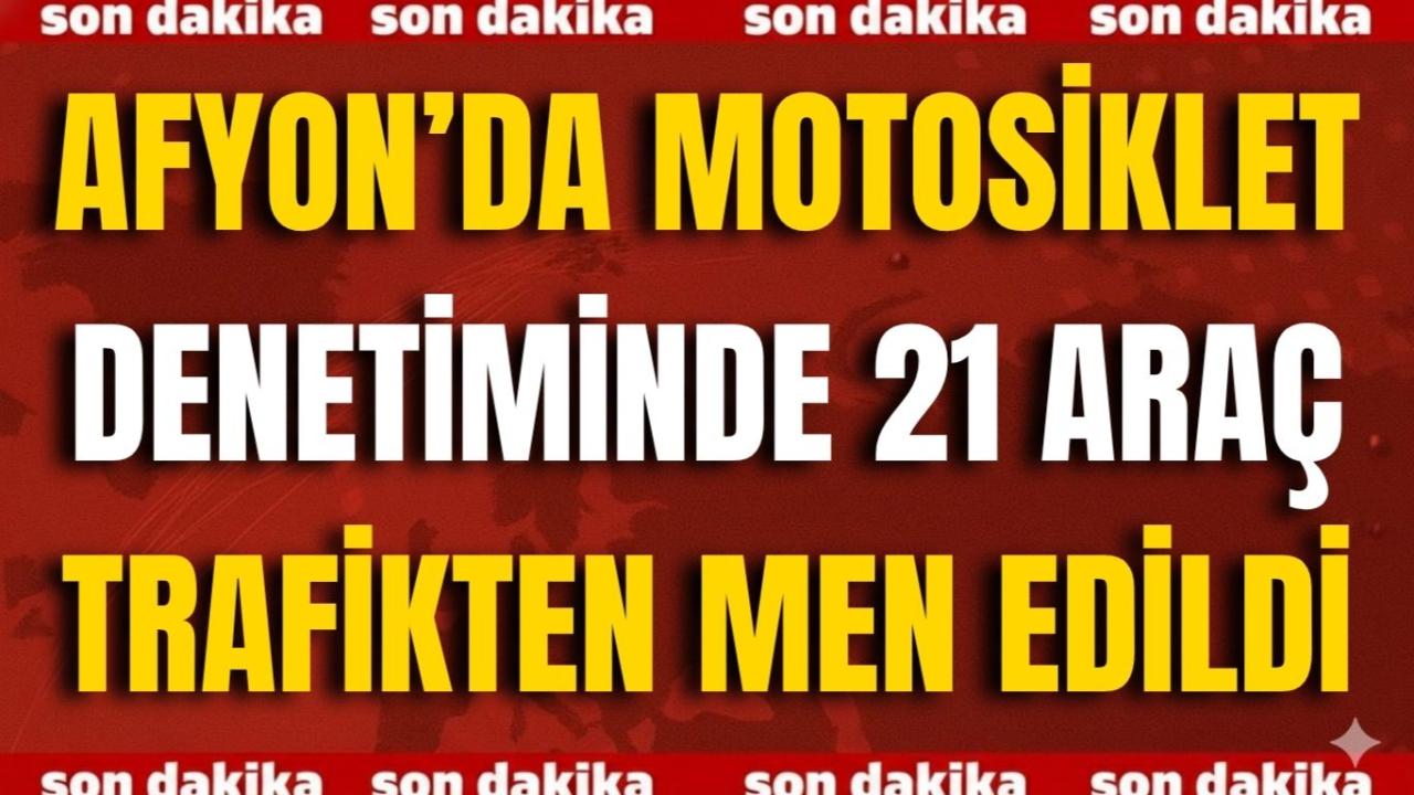 Afyon’da Motosiklet Denetiminde 21 Araç Trafikten Men Edildi