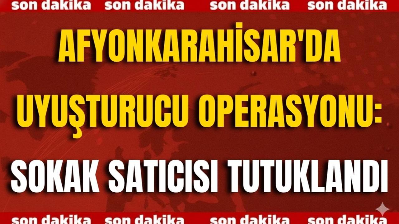 Afyon&#039;da Uyuşturucu Operasyonu: Sokak Satıcısı Tutuklandı