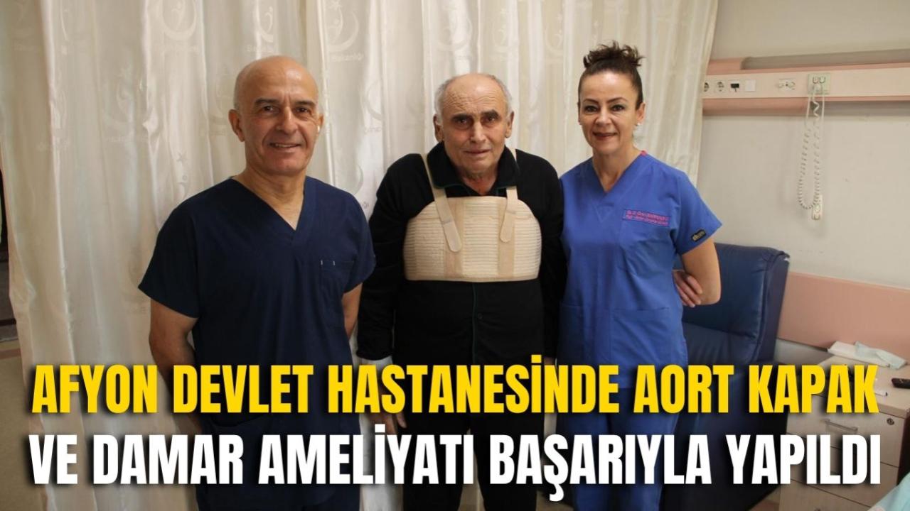 Afyonkarahisar Devlet Hastanesinde Aort Kapak ve Damar Ameliyatı Başarıyla Yapıldı