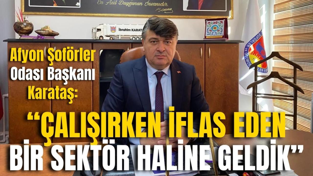 Afyonkarahisar Şoförler Odası Başkanı Karataş: “Çalışırken İflas Eden Bir Sektör Haline Geldik”