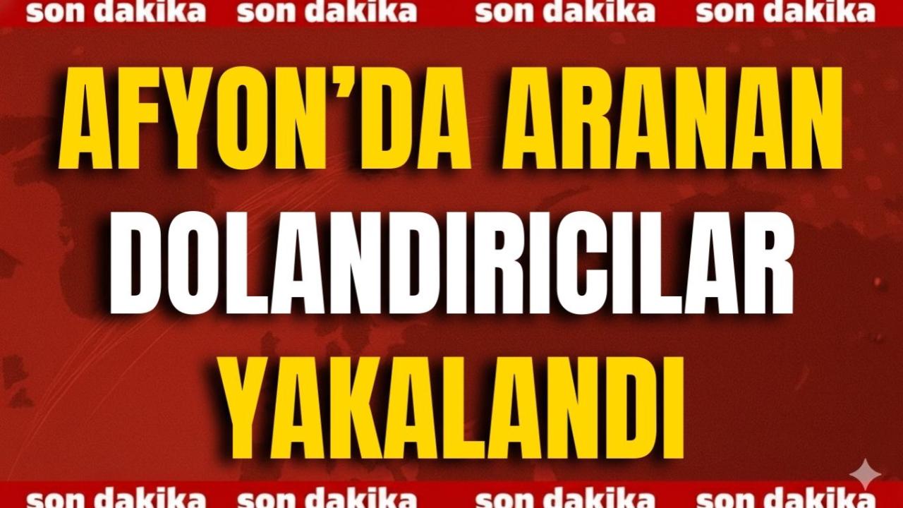 Afyonkarahisar’da Aranan Dolandırıcılar Yakalandı