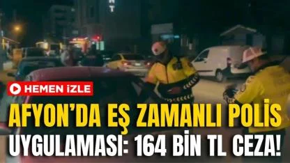 Afyonkarahisar’da Eş Zamanlı Polis Uygulaması: 164 Bin TL Ceza!