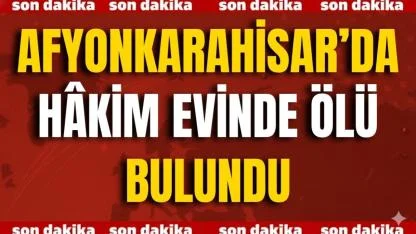 Afyonkarahisar’da Hâkim Evinde Ölü Bulundu