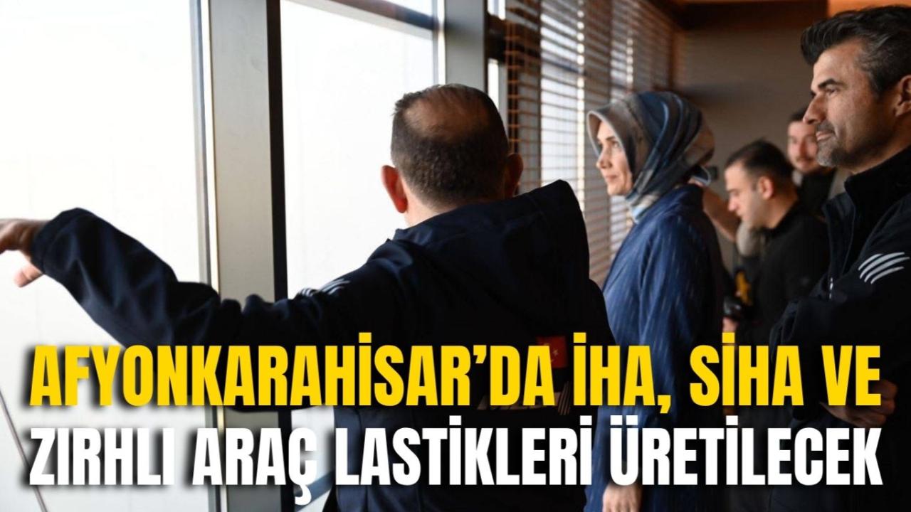 Afyonkarahisar’da İHA, SİHA ve Zırhlı Araç Lastikleri Üretilecek