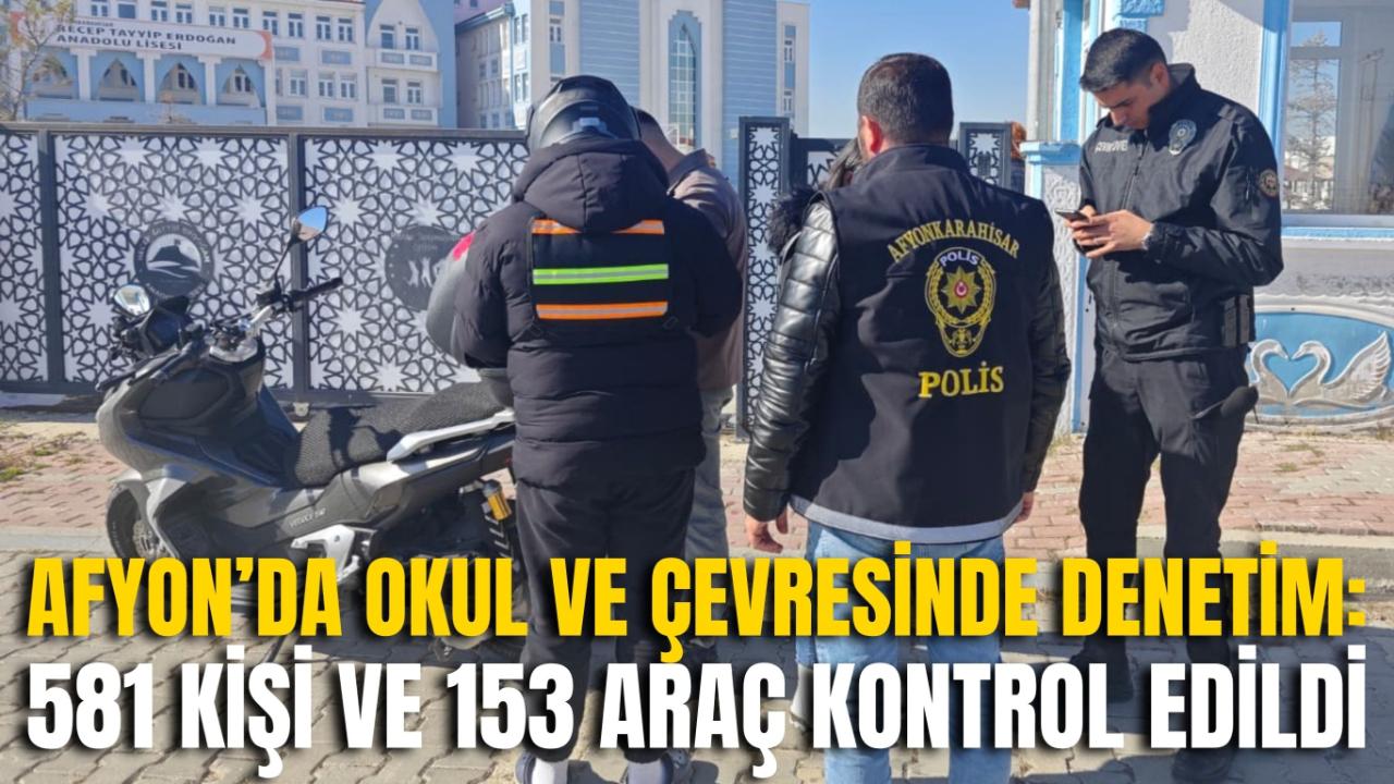 Afyonkarahisar’da Okul ve Çevresinde Denetim: 581 Kişi ve 153 Araç Kontrol Edildi