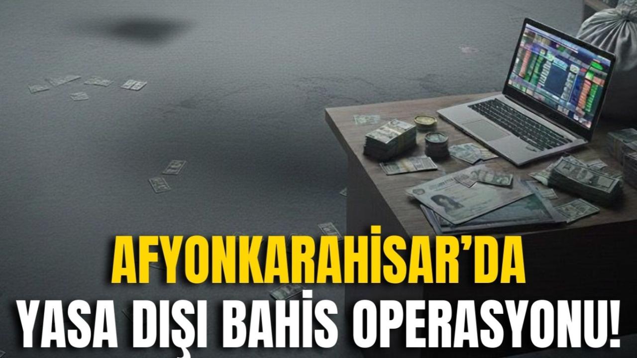 Afyonkarahisar’da Yasa Dışı Bahis Operasyonu!