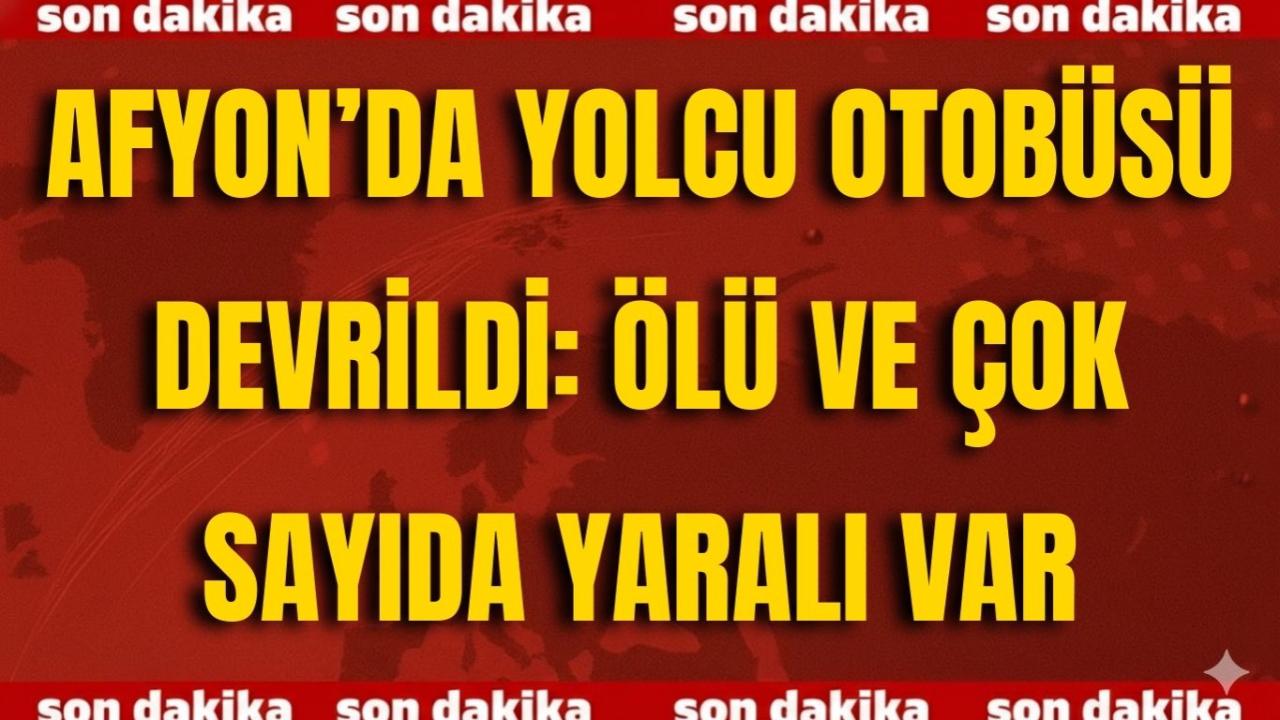 Afyon’da Yolcu Otobüsü Devrildi: Ölü ve Çok Sayıda Yaralı Var