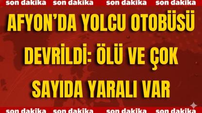 Afyon’da Yolcu Otobüsü Devrildi: Çok Sayıda Ölü ve Yaralılar Var