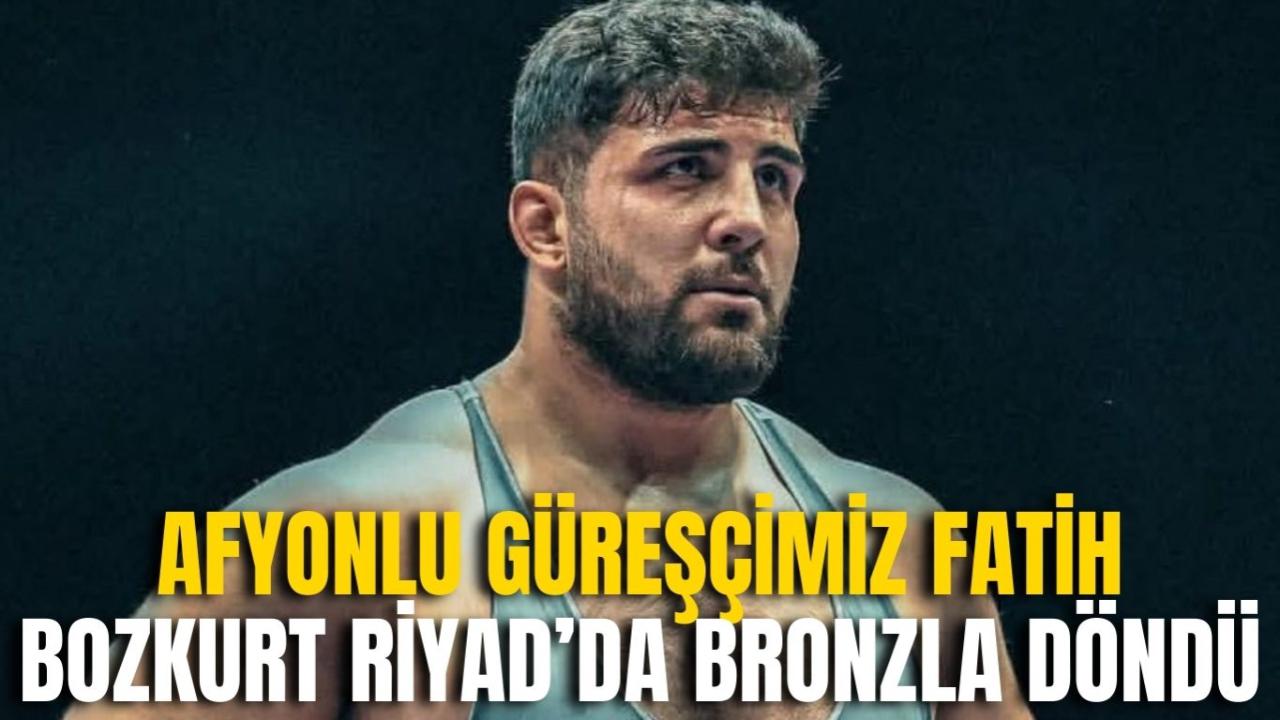 Afyonlu Güreşçimiz Fatih Bozkurt Riyad’da Bronzla Döndü