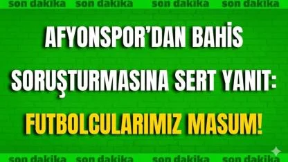Afyonspor’dan Bahis Soruşturmasına Sert Yanıt: Futbolcularımız Masum!