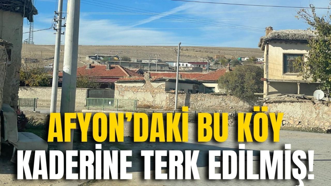 Afyon’un O Köyü Kaderine Terk Edilmiş!