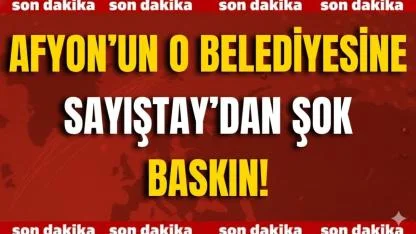Afyon’un O Belediyesine Sayıştay’dan Şok Baskın!