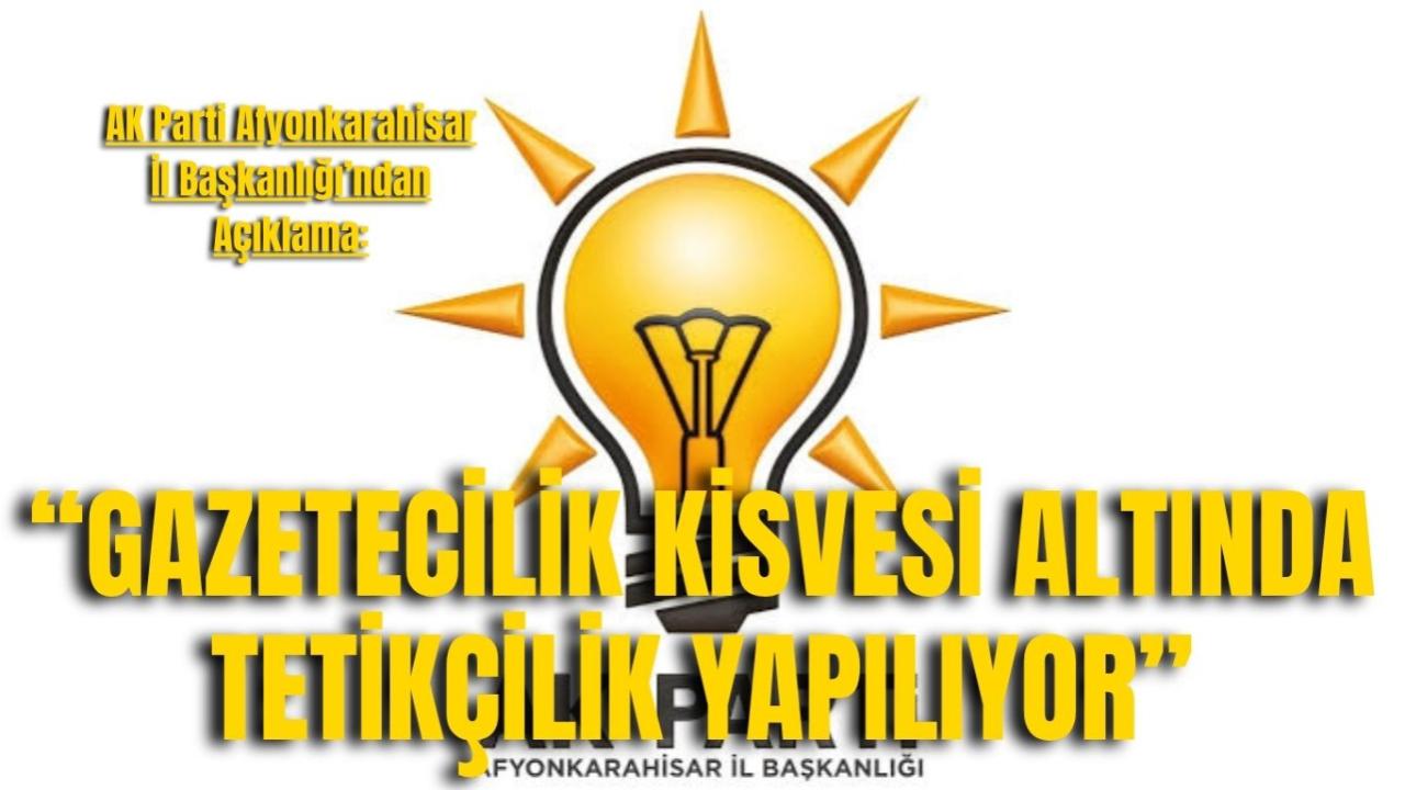 AK Parti Afyonkarahisar İl Başkanlığı’ndan Açıklama: “Gazetecilik Kisvesi Altında Tetikçilik Yapılıyor”