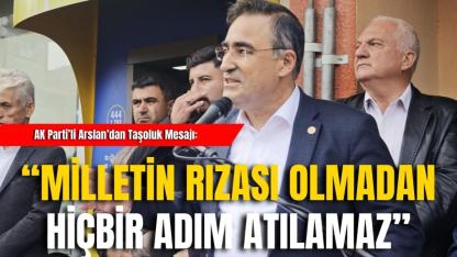 AK Parti’li Arslan’dan Taşoluk Mesajı: “Milletin Rızası Olmadan Hiçbir Adım Atılamaz”