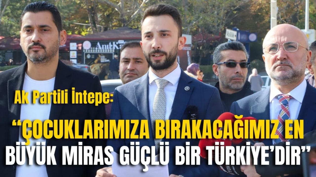 Ak Partili İntepe: “Çocuklarımıza Bırakacağımız En Büyük Miras Güçlü Bir Türkiye’dir”
