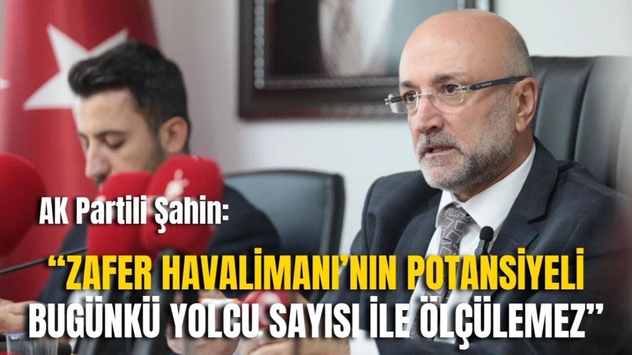 AK Partili Şahin: “Zafer Havalimanı’nın Potansiyeli Bugünkü Yolcu Sayısı ile Ölçülemez”