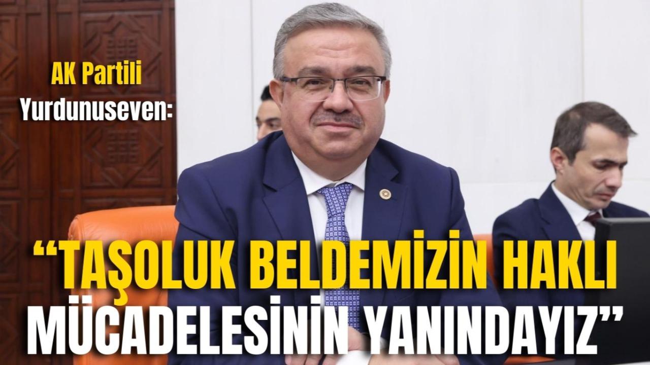 AK Partili Yurdunuseven: “Taşoluk Beldemizin Haklı Mücadelesinin Yanındayız”