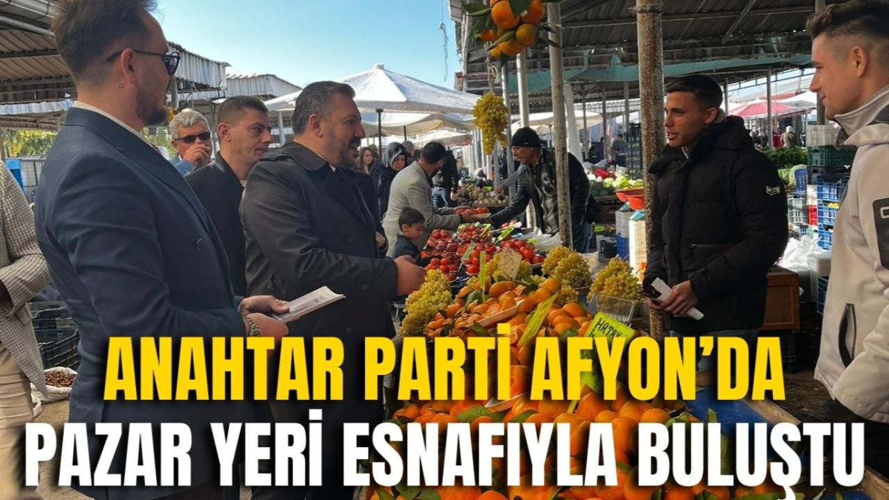 Anahtar Parti Afyon’da Pazar Yeri Esnafıyla Buluştu