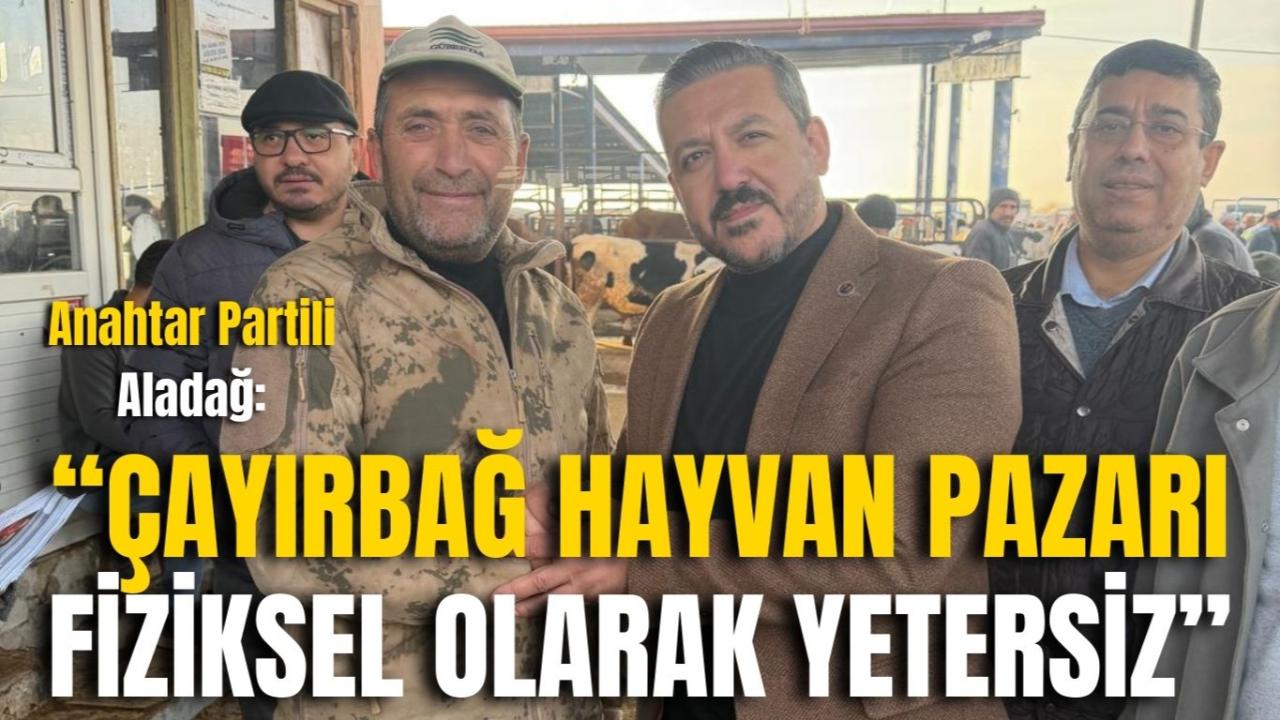 Anahtar Partili Aladağ: “Çayırbağ Hayvan Pazarı Fiziksel Olarak Yetersiz”