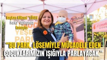 Başkan Köksal “LÖSEV Parkı” Açılışında Konuştu: “Bu Park, Lösemiyle Mücadele Eden Çocuklarımızın Işığıyla Parlayacak.”