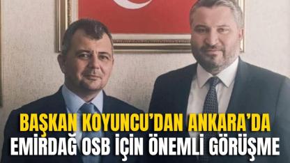 Başkan Koyuncu’dan Ankara’da Emirdağ OSB İçin Önemli Görüşme