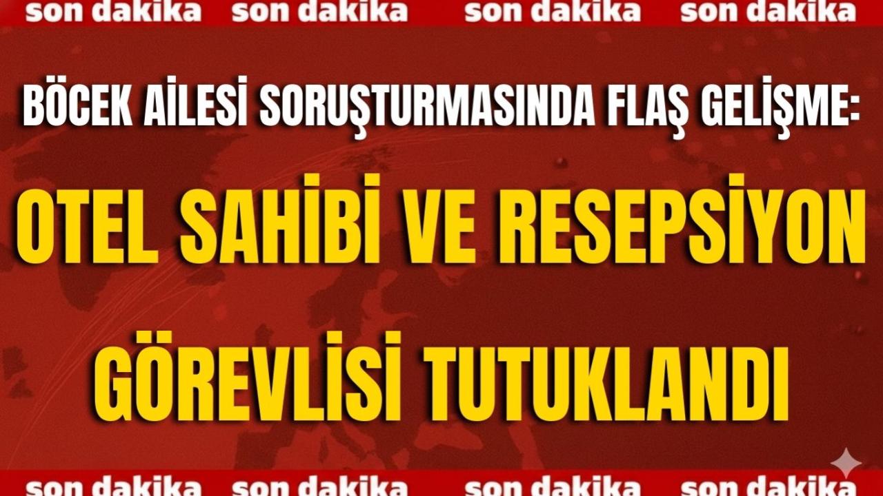 Böcek Ailesi Soruşturmasında Flaş Gelişme: Otel Sahibi ve Resepsiyon Görevlisi Tutuklandı