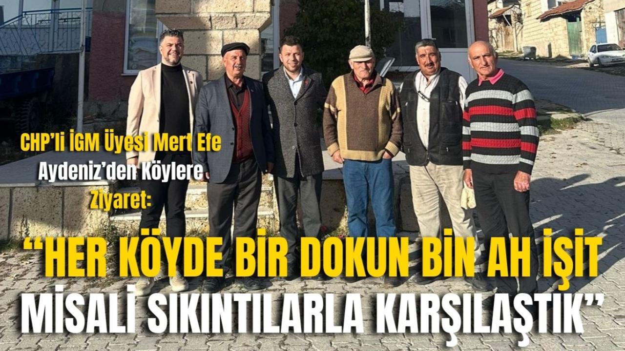 CHP’li İGM Üyesi Mert Efe Aydeniz’den Köylere Ziyaret: “Her Köyde Bir Dokun Bin Ah İşit Misali Sıkıntılarla Karşılaştık”
