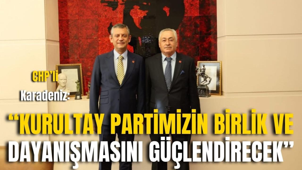 CHP’li Karadeniz: “Kurultay Partimizin Birlik ve Dayanışmasını Güçlendirecek”