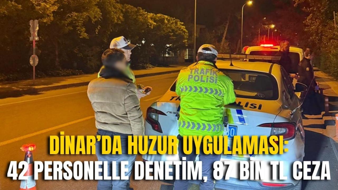 Dinar’da Huzur Uygulaması: 42 Personelle Denetim, 87 Bin TL Ceza