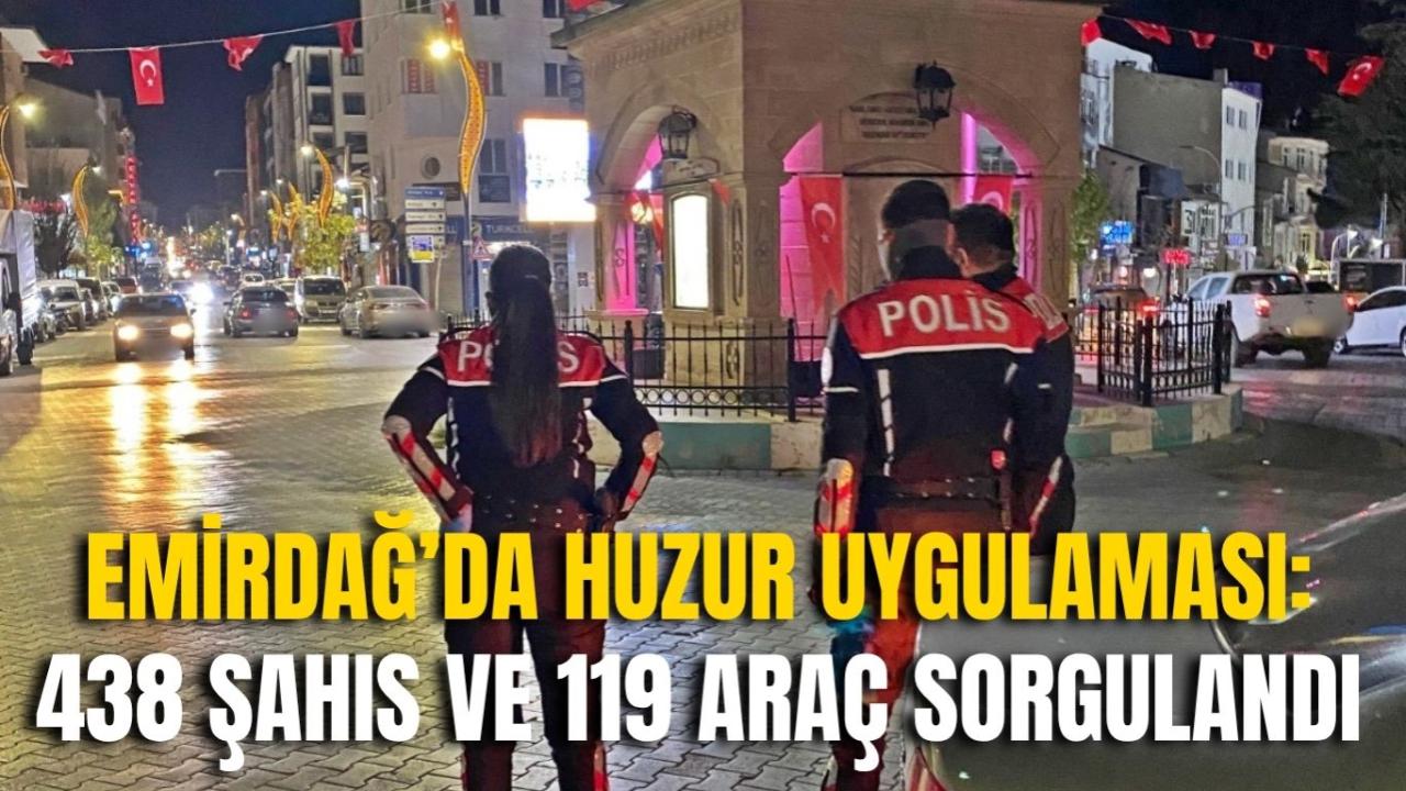 Emirdağ’da Huzur Uygulaması: 438 Şahıs ve 119 Araç Sorgulandı