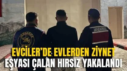 Evciler’de Evlerden Ziynet Eşyası Çalan Hırsız Yakalandı