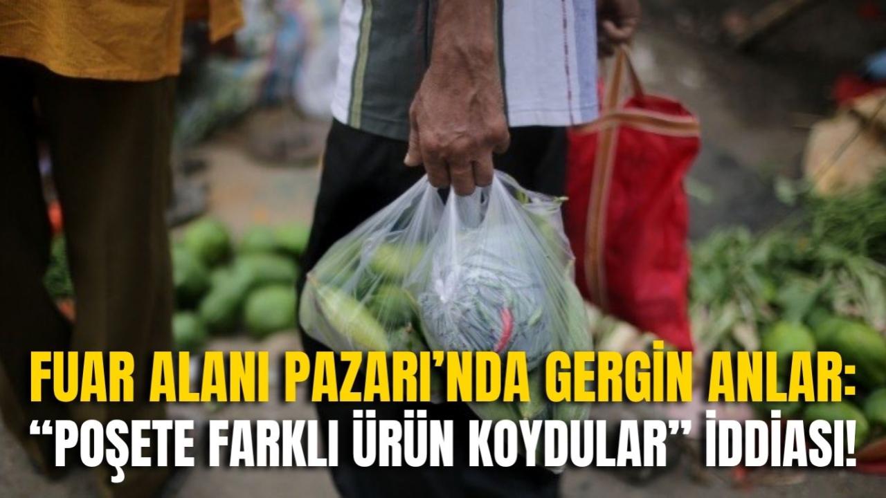 Fuar Alanı Pazarı’nda Gergin Anlar: “Poşete Farklı Ürün Koydular” İddiası!
