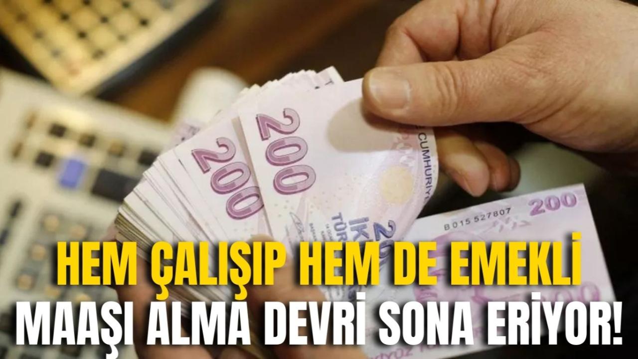 Hem Çalışıp Hem de Emekli Maaşı Alma Devri Sona Eriyor!
