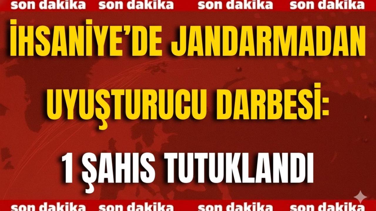 İhsaniye’de Jandarmadan Uyuşturucu Darbesi: 1 Şahıs Tutuklandı