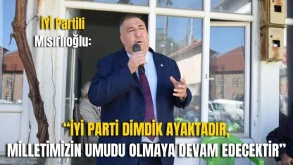 İYİ Partili Mısırlıoğlu: “İYİ Parti Dimdik Ayaktadır, Milletimizin Umudu Olmaya Devam Edecektir”