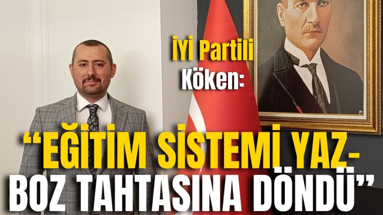 İYİ Partili Köken: “Eğitim Sistemi Yaz-Boz Tahtasına Döndü”
