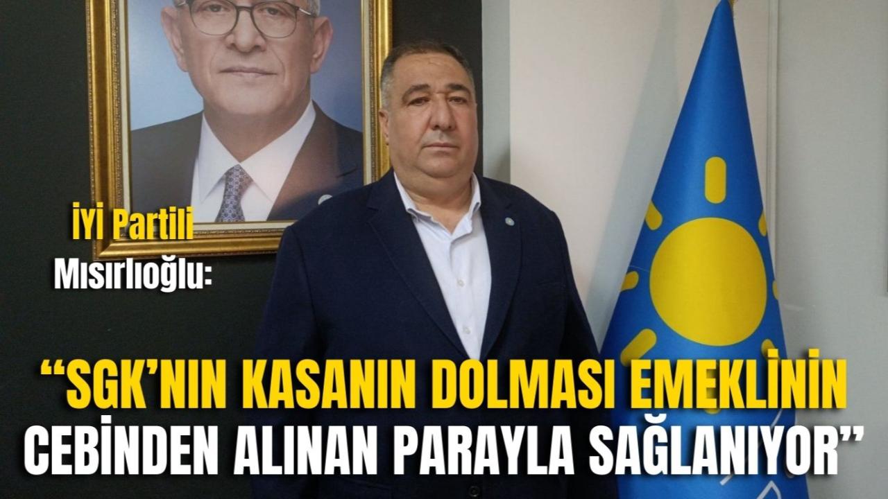 İYİ Partili Mısırlıoğlu: “SGK’nın Kasanın Dolması Emeklinin Cebinden Alınan Parayla Sağlanıyor”