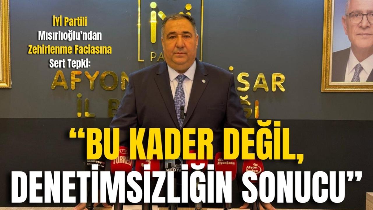 İYİ Partili Mısırlıoğlu&#039;ndan Zehirlenme Faciasına Sert Tepki: “Bu Kader Değil, Denetimsizliğin Sonucu”