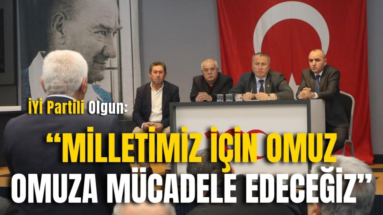 İYİ Partili Olgun: “Milletimiz İçin Omuz Omuza Mücadele Edeceğiz”